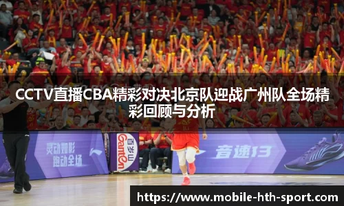 CCTV直播CBA精彩对决北京队迎战广州队全场精彩回顾与分析