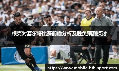 根克对塞尔塔比赛前瞻分析及胜负预测探讨
