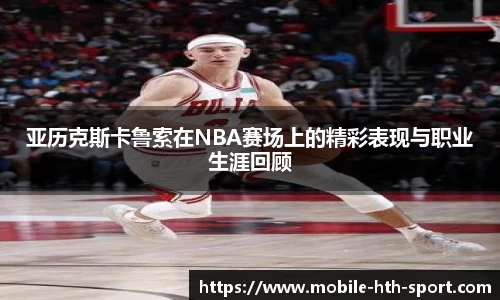 亚历克斯卡鲁索在NBA赛场上的精彩表现与职业生涯回顾