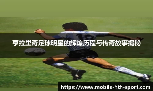 亨拉里奇足球明星的辉煌历程与传奇故事揭秘
